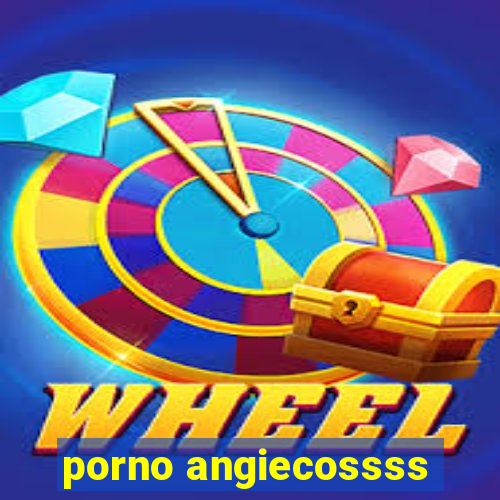 porno angiecossss